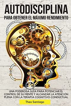 portada Autodisciplina Para Obtener el Máximo Rendimiento: Una Poderosa Guía Para Potenciar el Control de su Mente y Alcanzar la Atención Plena con la Terapia. (in Spanish)