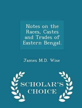 portada Notes on the Races, Castes and Trades of Eastern Bengal. - Scholar's Choice Edition (in English)