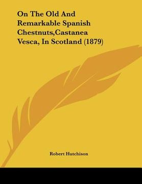 portada on the old and remarkable spanish chestnuts, castanea vesca, in scotland (1879) (en Inglés)