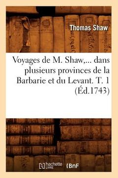 portada Voyages de M. Shaw, Dans Plusieurs Provinces de la Barbarie Et Du Levant. Tome 1 (Éd.1743) (en Francés)