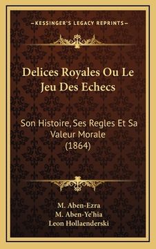 portada Delices Royales Ou Le Jeu Des Echecs: Son Histoire, Ses Regles Et Sa Valeur Morale (1864) (in French)