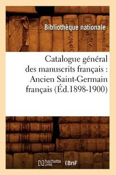 portada Catalogue Général Des Manuscrits Français: Ancien Saint-Germain Français (Éd.1898-1900) (en Francés)