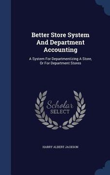 portada Better Store System And Department Accounting: A System For Departmentizing A Store, Or For Department Stores