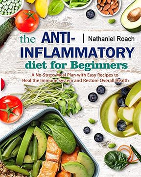 portada The Anti-Inflammatory Diet for Beginners: A No-Stress Meal Plan With Easy Recipes to Heal the Immune System and Restore Overall Health (en Inglés)