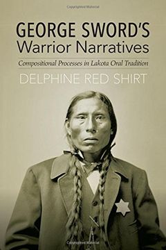 portada George Sword's Warrior Narratives: Compositional Processes in Lakota Oral Tradition
