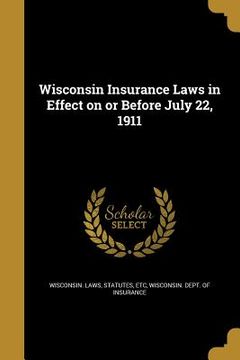 portada Wisconsin Insurance Laws in Effect on or Before July 22, 1911 (en Inglés)