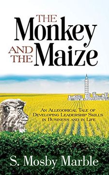 portada The Monkey and the Maize: An Allegorical Tale of Developing Leadership Skills in Business and in Life (en Inglés)