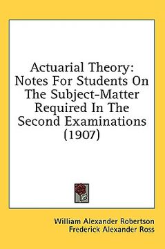 portada actuarial theory: notes for students on the subject-matter required in the second examinations (1907) (in English)