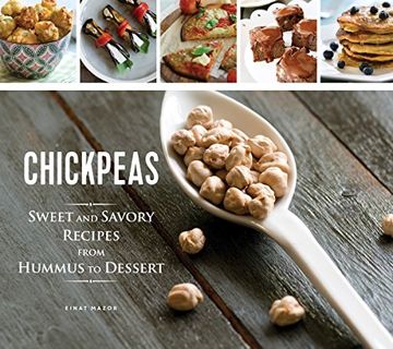 portada Chickpeas: Sweet and Savory Recipes From Hummus to Dessert (en Inglés)