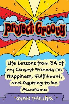 portada Project Groovy: Life Lessons from 34 of My Closest Friends On Happiness, Fulfillment, and Aspiring to be Awesome (in English)