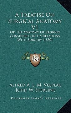 portada a treatise on surgical anatomy v1: or the anatomy of regions, considered in its relations with surgery (1830) (en Inglés)