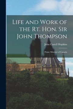 portada Life and Work of the Rt. Hon. Sir John Thompson: Prime Minister of Canada (en Inglés)