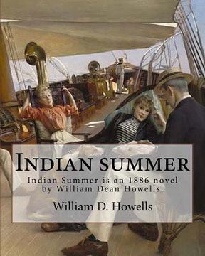 portada Indian summer (NOVEL) By: William D. Howells: Indian Summer is an 1886 novel by William Dean Howells. Though it was published after The Rise of