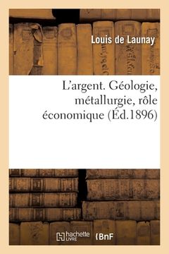 portada L'Argent. Géologie, Métallurgie, Rôle Économique (en Francés)
