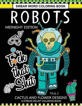 portada Robots Swear Word Coloring Book Midnight Edition Vol.1: CACTUS and Flowers Designs A Stress Relief Adult Coloring Book
