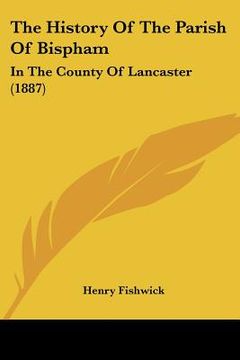 portada the history of the parish of bispham: in the county of lancaster (1887) (in English)