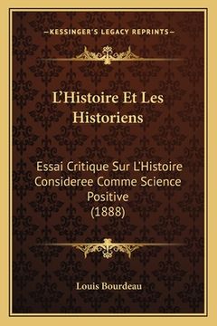 portada L'Histoire Et Les Historiens: Essai Critique Sur L'Histoire Consideree Comme Science Positive (1888) (en Francés)
