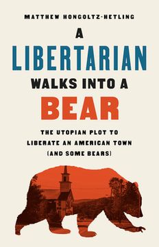 portada A Libertarian Walks Into a Bear: The Utopian Plot to Liberate an American Town (And Some Bears) (en Inglés)