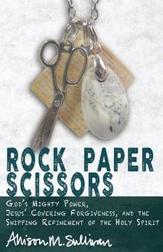 portada Rock Paper Scissors: God's Mighty Power, Jesus' Covering Forgiveness, and the Snipping Refinement of the Holy Spirit