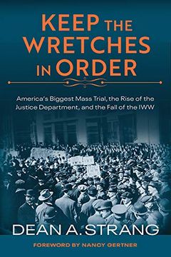 portada Keep the Wretches in Order: America's Biggest Mass Trial, the Rise of the Justice Department, and the Fall of the iww 