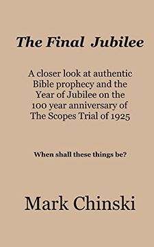 portada The Final Jubilee a Closer Look at Authentic Bible Prophecy and the Year of Jubilee on the 100 Year Anniversary of the Scopes Trial of 1925 When Shall These Things be? (en Inglés)