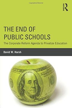 portada The End of Public Schools: The Corporate Reform Agenda to Privatize Education (Critical Social Thought)