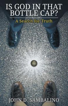 portada Is God in That Bottle Cap?: A Search for Truth