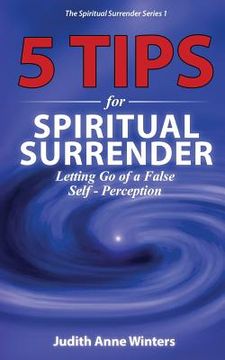 portada Five Tips For Spiritual Surrender, Series 1: Letting Go of a False Self-Perception (en Inglés)