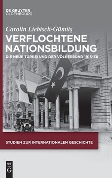 portada Verflochtene Nationsbildung: Die Neue Türkei und der Völkerbund 1918-38 (en Alemán)