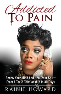 portada Addicted to Pain: Renew Your Mind & Heal Your Spirit From a Toxic Relationship in 30 Days (en Inglés)
