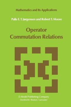 portada Operator Commutation Relations: Commutation Relations for Operators, Semigroups, and Resolvents with Applications to Mathematical Physics and Represen (en Inglés)