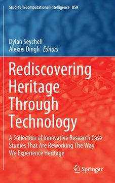 portada Rediscovering Heritage Through Technology: A Collection of Innovative Research Case Studies That Are Reworking the Way We Experience Heritage (in English)