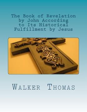 portada The Book of Revelation by John According to Its Historical Fulfillment by Jesus (en Inglés)