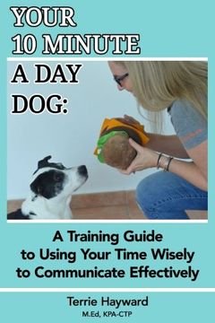 portada Your 10 Minute a day Dog: A Training Guide to Using Your Time Wisely to Communicate Effectively With Your pup (in English)