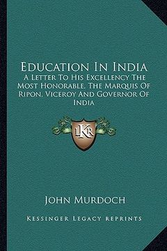 portada education in india: a letter to his excellency the most honorable, the marquis of ripon, viceroy and governor of india (in English)