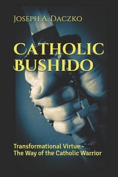 portada Catholic Bushido: Transformational Virtue - The Way of the Catholic Warrior (en Inglés)