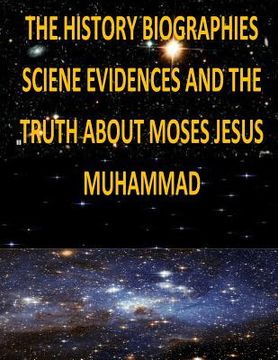 portada The History, Biographies, Science, Evidences And The Truth About Moses, Jesus, Muhammad (en Inglés)