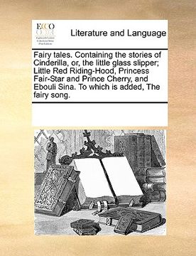 portada fairy tales. containing the stories of cinderilla, or, the little glass slipper; little red riding-hood, princess fair-star and prince cherry, and ebo (in English)