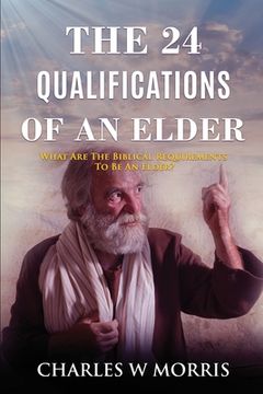 portada The 24 Qualifications of an Elder: What Are The Biblical Requirements To Be An Elder? (en Inglés)