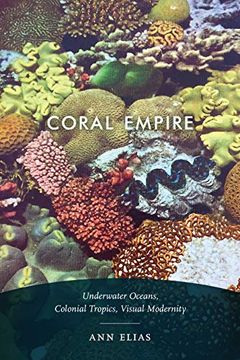 portada Coral Empire: Underwater Oceans, Colonial Tropics, Visual Modernity (in English)