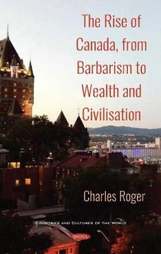 portada The Rise of Canada, From Barbarism to Wealth and Civilisation (Countries and Cultures of the World) (in English)