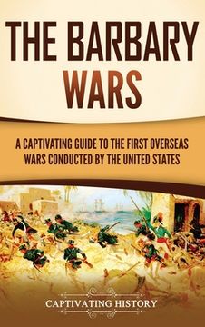 portada The Barbary Wars: A Captivating Guide to the First Overseas Wars Conducted by the United States (en Inglés)