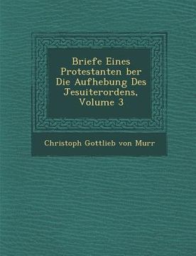 portada Briefe Eines Protestanten Ber Die Aufhebung Des Jesuiterordens, Volume 3 (en Inglés)