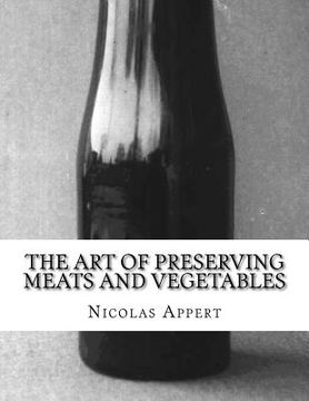 portada The Art of Preserving Meats and Vegetables: The Art of Preserving Animal and Vegetable Substances (en Inglés)