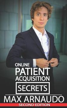 portada Online Patient Acquisition Secrets: How to Double Your Patients Online - Including How We Generated Millions of $ in Treatments Sold for Our Clients: (en Inglés)