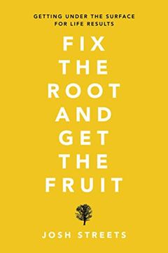 portada Fix the Root and get the Fruit: Getting Under the Surface for Life Results (en Inglés)