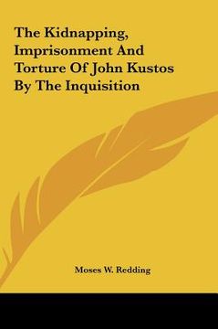 portada the kidnapping, imprisonment and torture of john kustos by the inquisition (en Inglés)