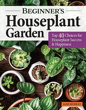 portada Beginner'S Houseplant Garden: Top 40 Choices for Houseplant Success & Happiness (Creative Homeowner) User-Friendly Guide to Hardy Indoor Plants - Care, Display, Troubleshooting, Propagation, and More (en Inglés)