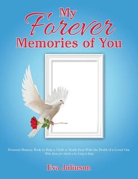 portada My Forever Memories of You: Personal Memory Book to Help a Child or Youth Deal With the Death of a Loved One- With Ideas for Adults who Long to He (in English)
