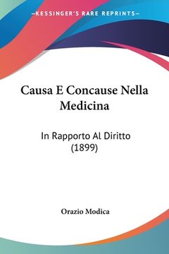 portada Causa E Concause Nella Medicina: In Rapporto Al Diritto (1899) (in Italian)